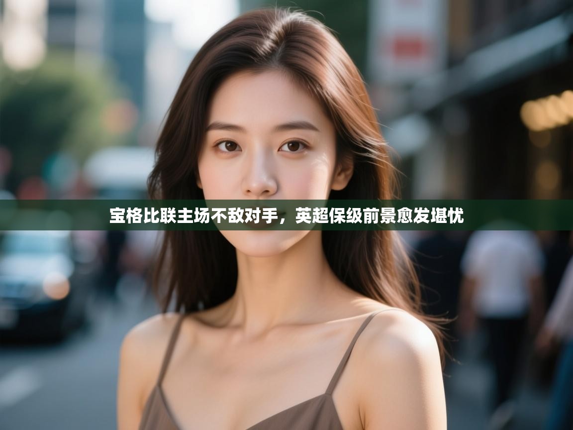 宝格比联主场不敌对手，英超保级前景愈发堪忧