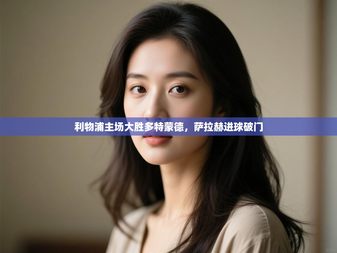 利物浦主场大胜多特蒙德，萨拉赫进球破门  第1张