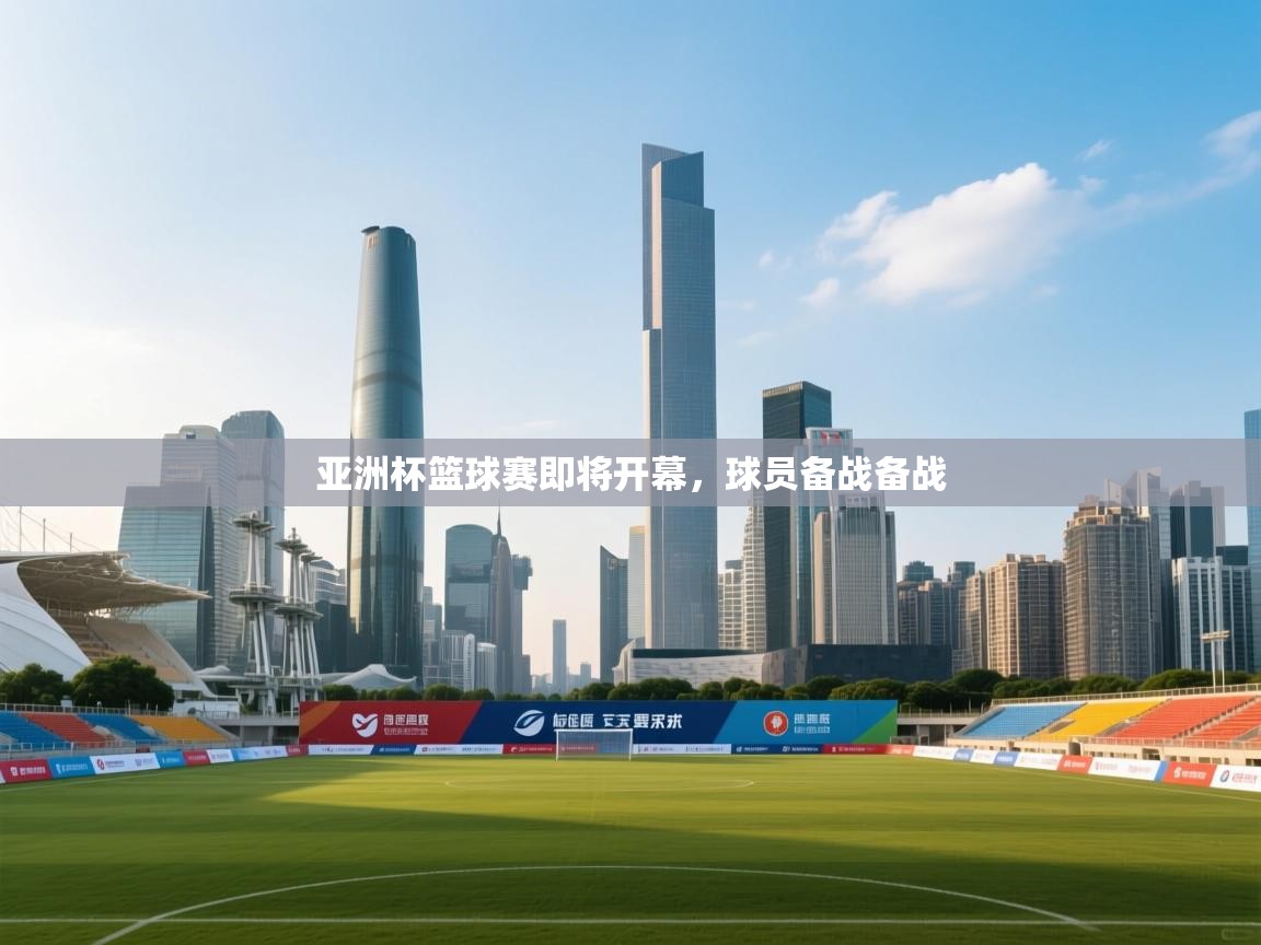 亚洲杯篮球赛即将开幕，球员备战备战  第1张