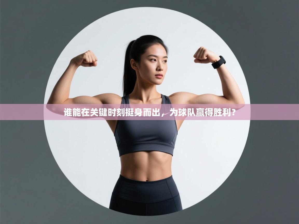 谁能在关键时刻挺身而出,为球队赢得胜利? 第1张