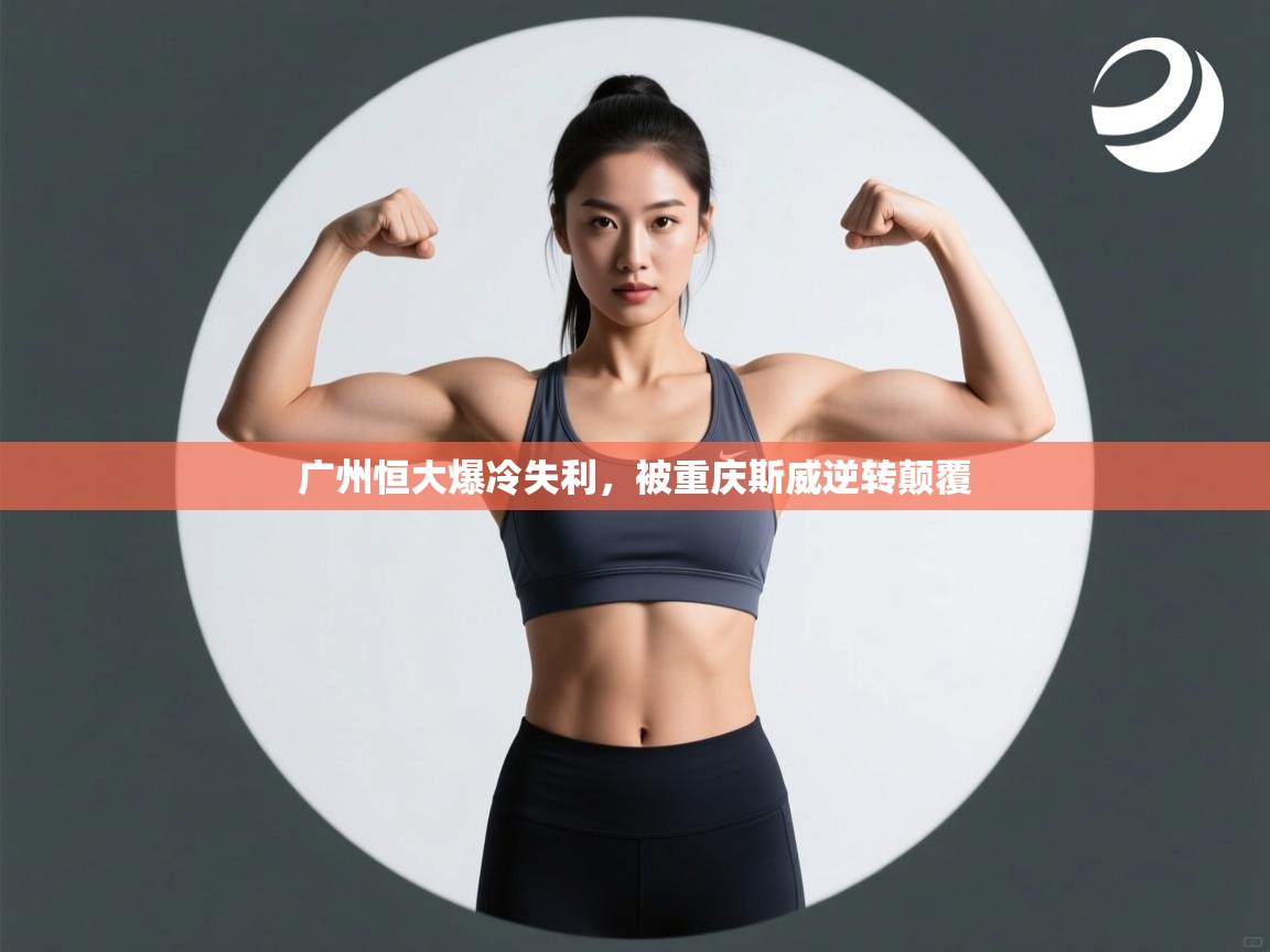 广州恒大爆冷失利,被重庆斯威逆转颠覆 第1张